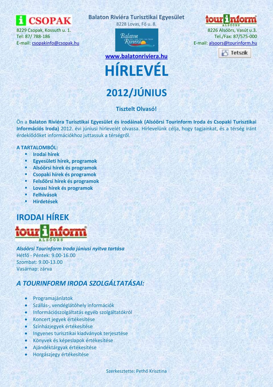 A TARTALOMBÓL: Irodai hírek Egyesületi hírek, programok Alsóörsi hírek és programok Csopaki hírek és programok Felsőörsi hírek és programok Lovasi hírek és programok Felhívások Hirdetések IRODAI