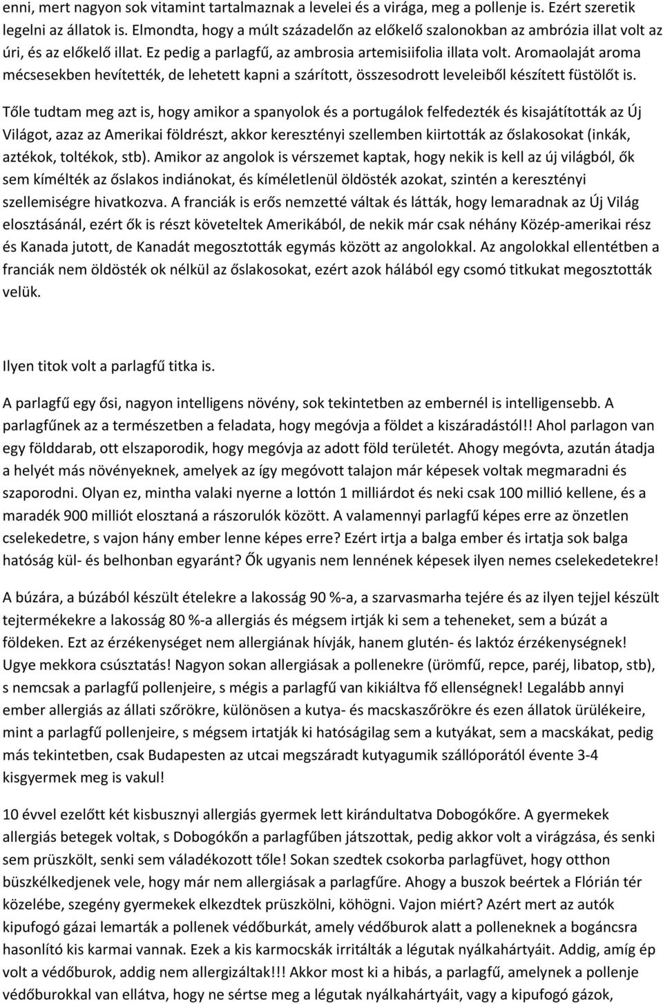 Aromaolaját aroma mécsesekben hevítették, de lehetett kapni a szárított, összesodrott leveleiből készített füstölőt is.