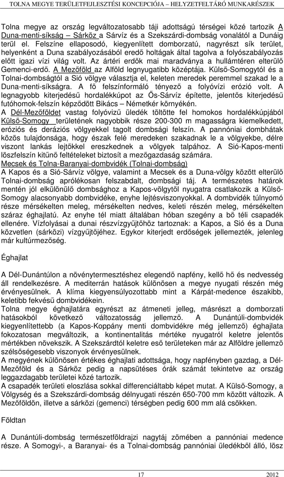 Az ártéri erdők mai maradványa a hullámtéren elterülő Gemenci-erdő. A Mezőföld az Alföld legnyugatibb középtája.