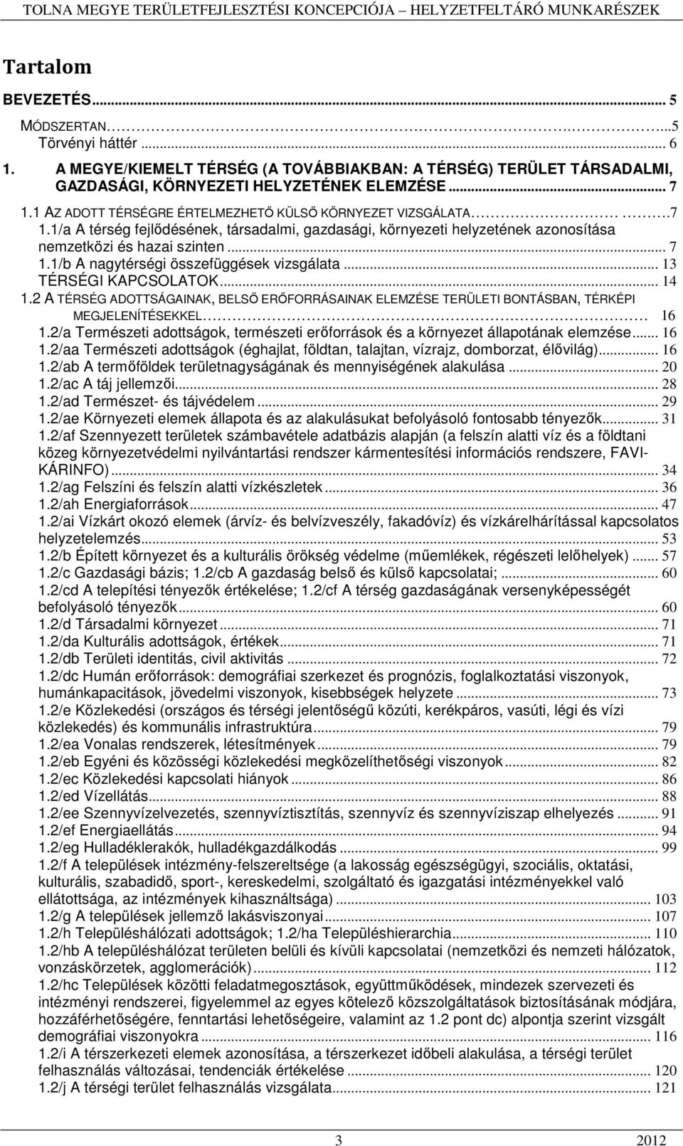 1/b A nagytérségi összefüggések vizsgálata... 13 TÉRSÉGI KAPCSOLATOK... 14 1.2 A TÉRSÉG ADOTTSÁGAINAK, BELSŐ ERŐFORRÁSAINAK ELEMZÉSE TERÜLETI BONTÁSBAN, TÉRKÉPI MEGJELENÍTÉSEKKEL 16 1.