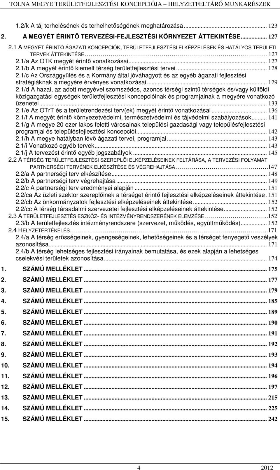 .. 128 2.1/c Az Országgyűlés és a Kormány által jóváhagyott és az egyéb ágazati fejlesztési stratégiáknak a megyére érvényes vonatkozásai... 129 2.