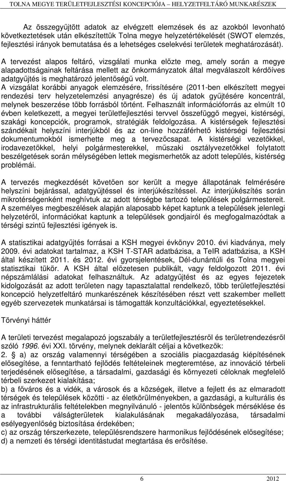 A tervezést alapos feltáró, vizsgálati munka előzte meg, amely során a megye alapadottságainak feltárása mellett az önkormányzatok által megválaszolt kérdőíves adatgyűjtés is meghatározó jelentőségű