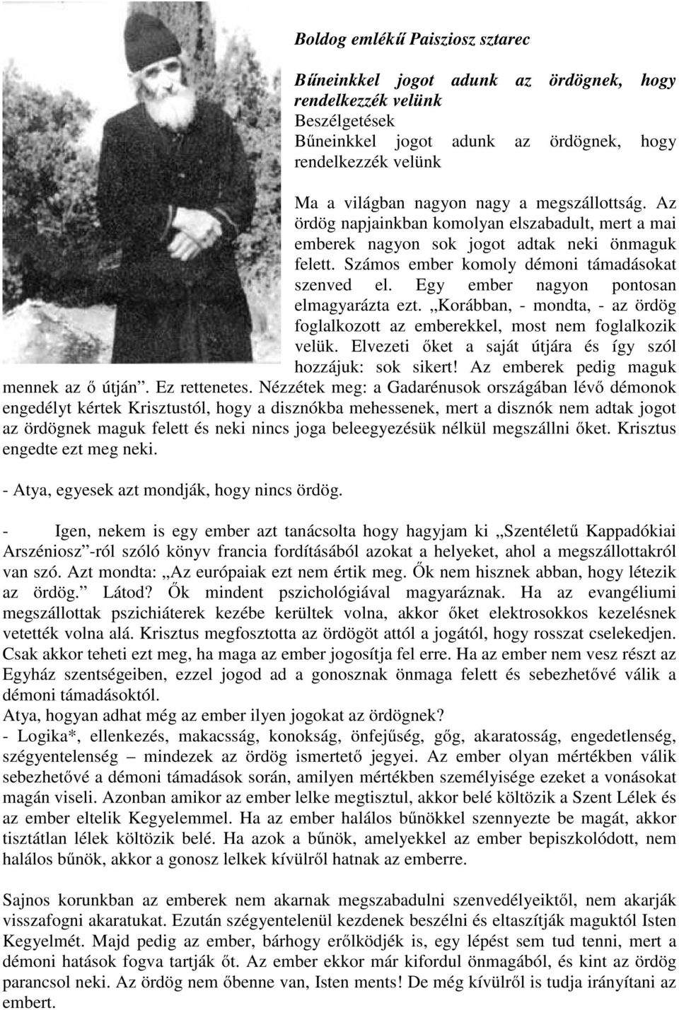 Egy ember nagyon pontosan elmagyarázta ezt. Korábban, - mondta, - az ördög foglalkozott az emberekkel, most nem foglalkozik velük. Elvezeti őket a saját útjára és így szól hozzájuk: sok sikert!