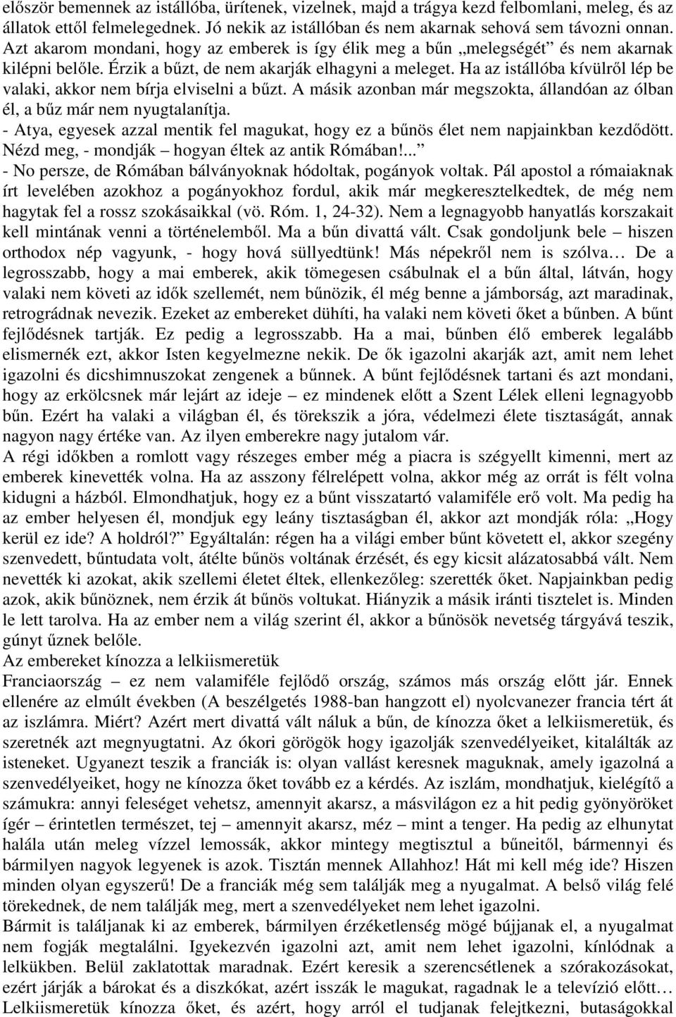 Ha az istállóba kívülről lép be valaki, akkor nem bírja elviselni a bűzt. A másik azonban már megszokta, állandóan az ólban él, a bűz már nem nyugtalanítja.