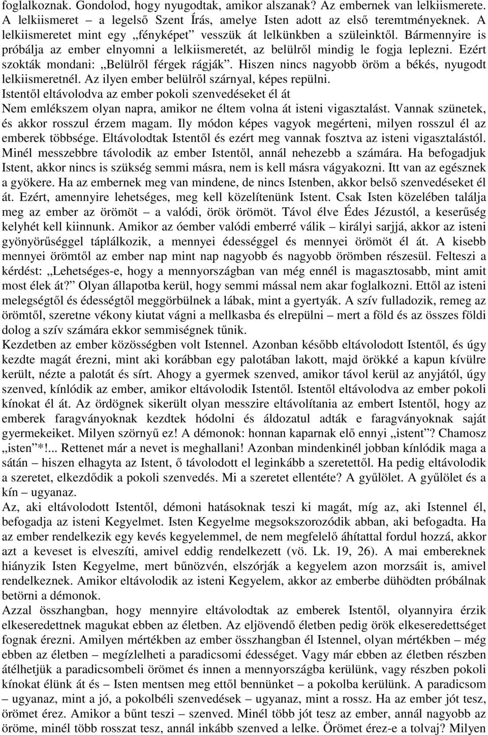 Ezért szokták mondani: Belülről férgek rágják. Hiszen nincs nagyobb öröm a békés, nyugodt lelkiismeretnél. Az ilyen ember belülről szárnyal, képes repülni.