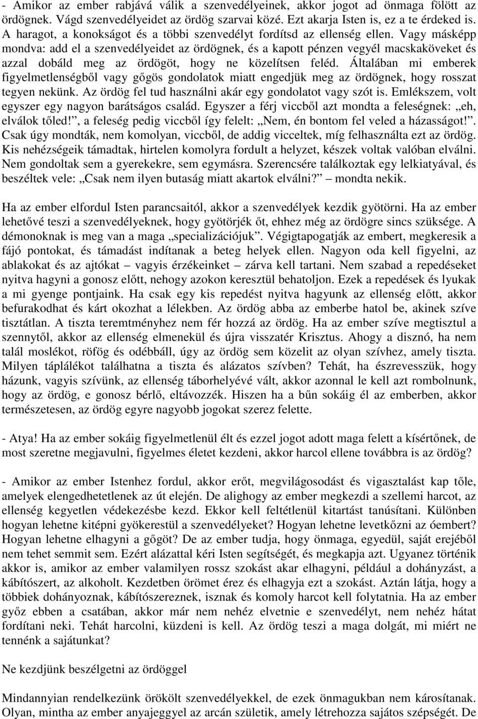 Vagy másképp mondva: add el a szenvedélyeidet az ördögnek, és a kapott pénzen vegyél macskaköveket és azzal dobáld meg az ördögöt, hogy ne közelítsen feléd.