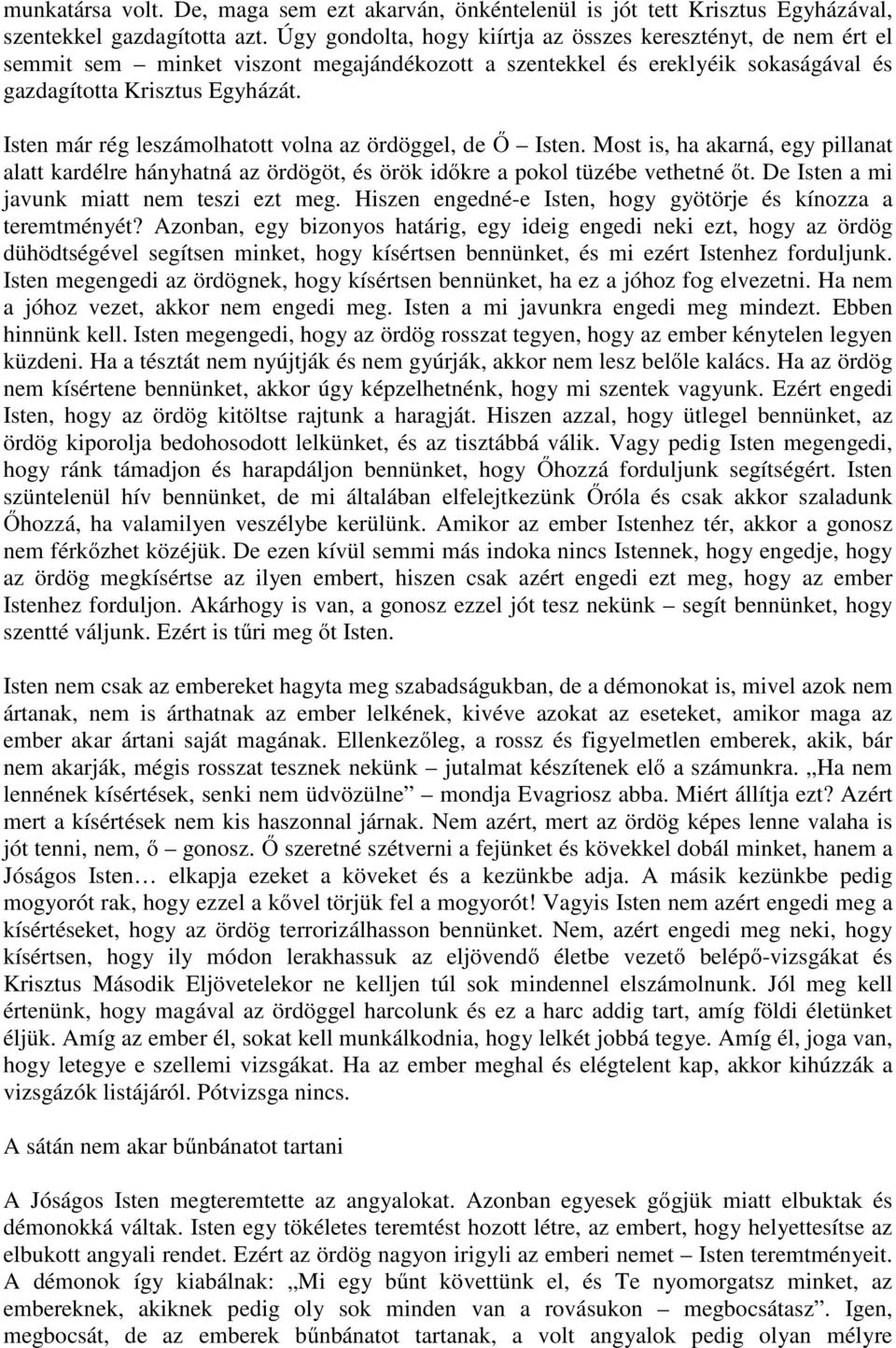 Isten már rég leszámolhatott volna az ördöggel, de Ő Isten. Most is, ha akarná, egy pillanat alatt kardélre hányhatná az ördögöt, és örök időkre a pokol tüzébe vethetné őt.