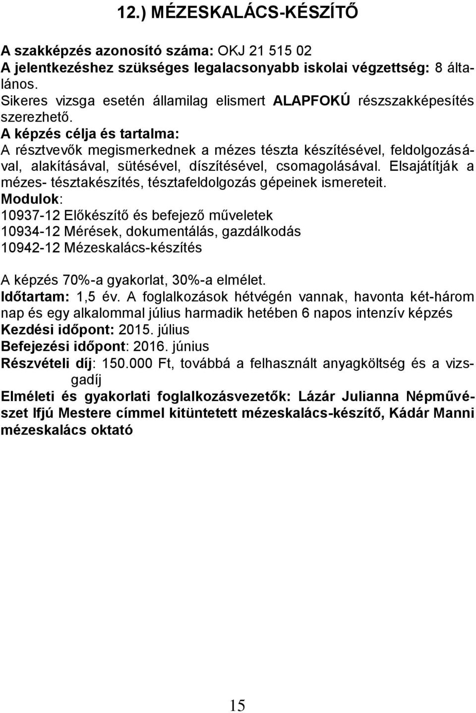 10937-12 Előkészítő és befejező műveletek 10934-12 Mérések, dokumentálás, gazdálkodás 10942-12 Mézeskalács-készítés Időtartam: 1,5 év.