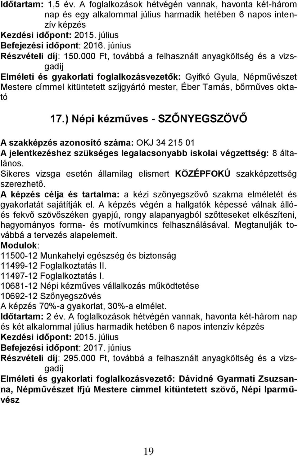 oktató 17.) Népi kézműves - SZŐNYEGSZÖVŐ A szak azonosító száma: OKJ 34 215 01 A célja és tartalma: a kézi szőnyegszövő szakma elméletét és gyakorlatát sajátítják el.