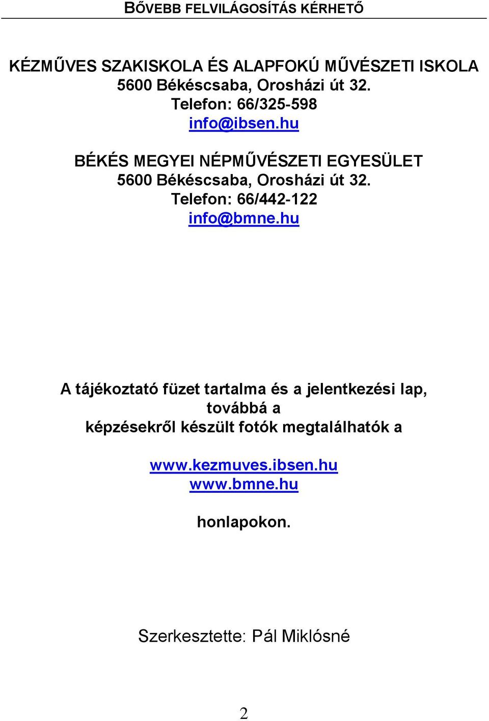 hu BÉKÉS MEGYEI NÉPMŰVÉSZETI EGYESÜLET 5600 Békéscsaba, Orosházi út 32. Telefon: 66/442-122 info@bmne.