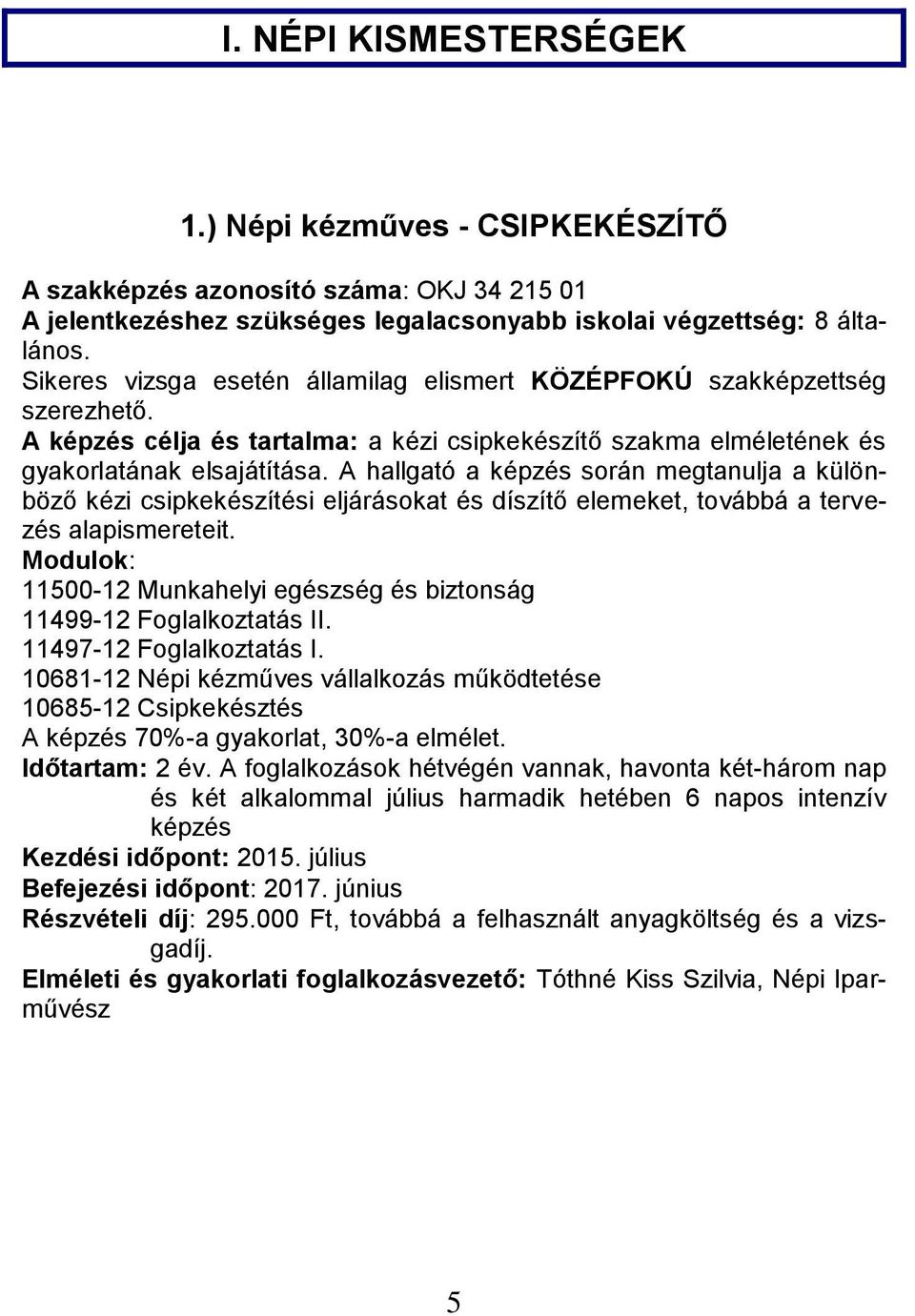 gyakorlatának elsajátítása.