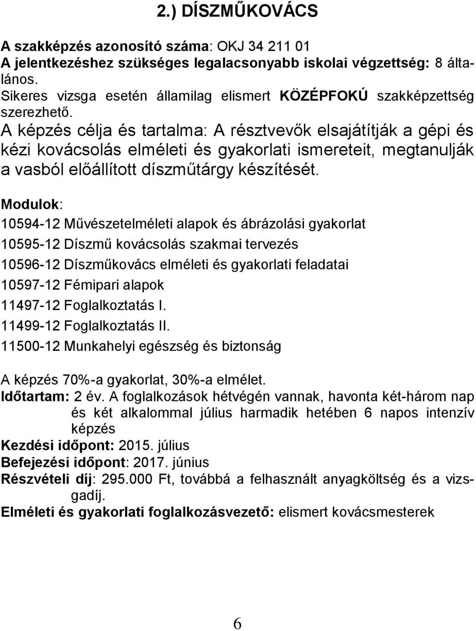 10594-12 Művészetelméleti alapok és ábrázolási gyakorlat 10595-12 Díszmű kovácsolás szakmai tervezés 10596-12 Díszműkovács elméleti és