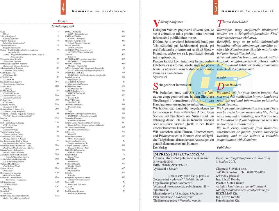 Egyetem Podunajské Múzeum v Komárne Duna menti Múzeum Komárom Jókaiho divadlo v Komárne Komáromi Jókai Színház COM-therm, s.r.o. COM-therm Kft. KOMVaK, a.s. KOMVaK Rt.