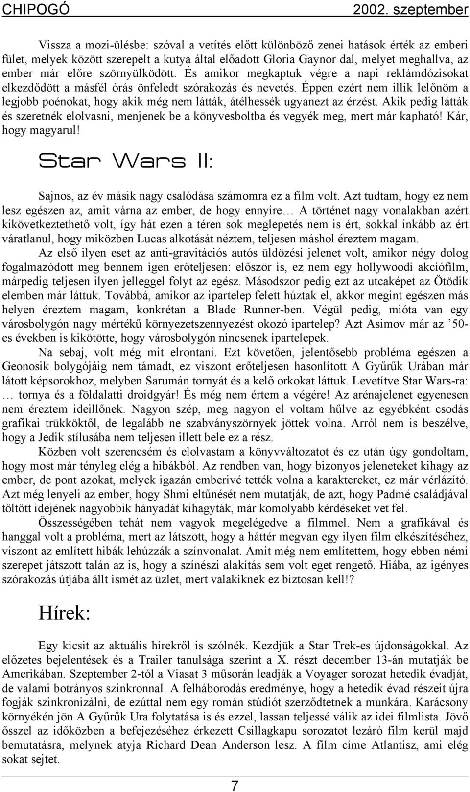 Éppen ezért nem illik lelőnöm a legjobb poénokat, hogy akik még nem látták, átélhessék ugyanezt az érzést.