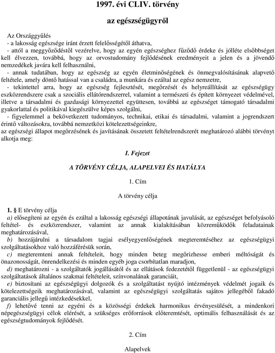 elsıbbséget kell élvezzen, továbbá, hogy az orvostudomány fejlıdésének eredményeit a jelen és a jövendı nemzedékek javára kell felhasználni, - annak tudatában, hogy az egészség az egyén