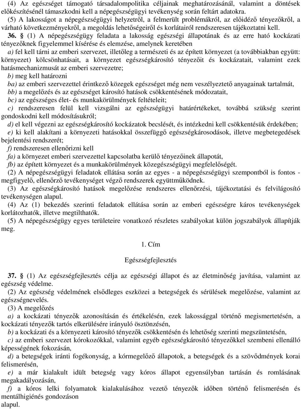 36. (1) A népegészségügy feladata a lakosság egészségi állapotának és az erre ható kockázati tényezıknek figyelemmel kísérése és elemzése, amelynek keretében a) fel kell tárni az emberi szervezet,