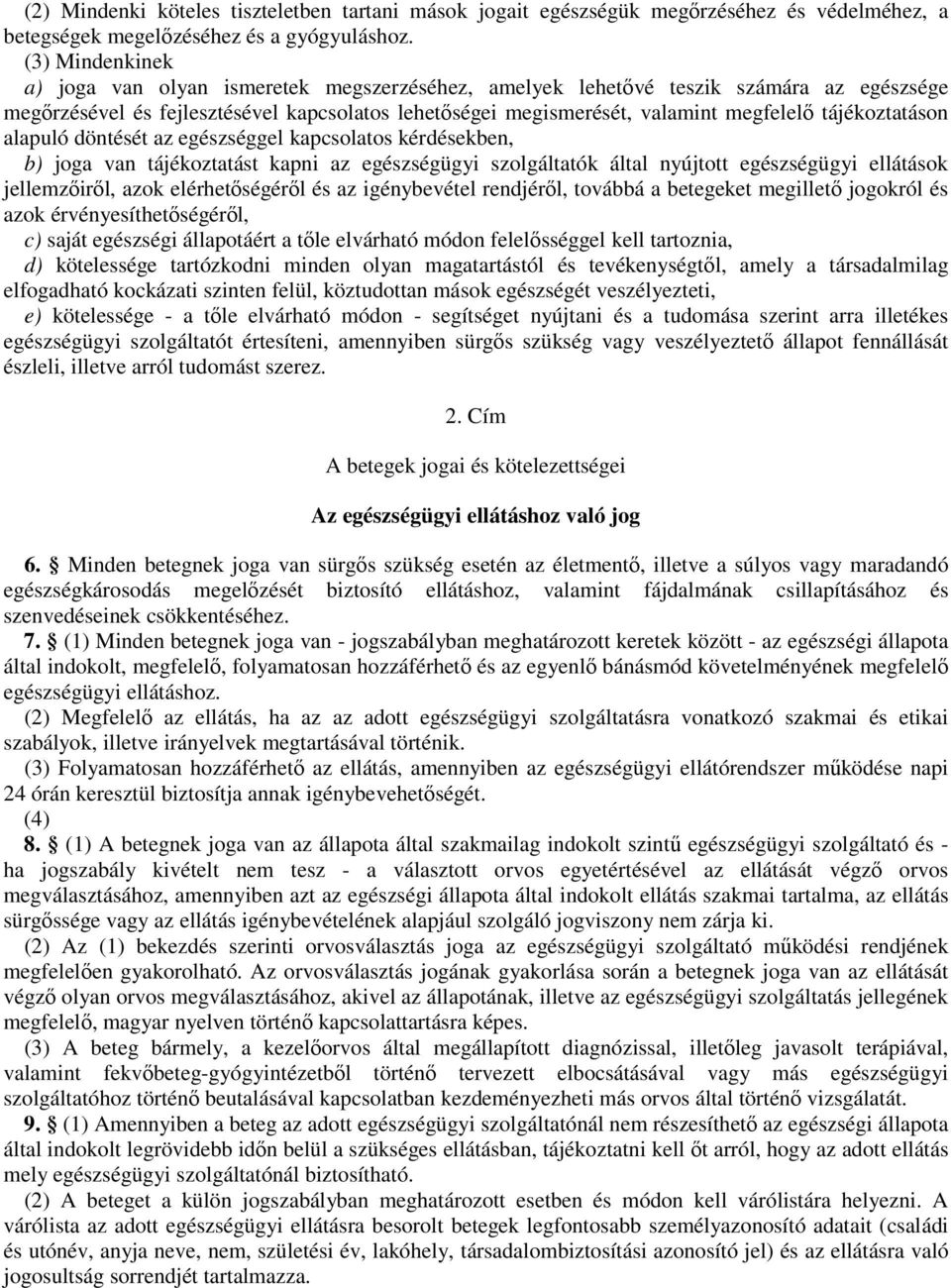 tájékoztatáson alapuló döntését az egészséggel kapcsolatos kérdésekben, b) joga van tájékoztatást kapni az egészségügyi szolgáltatók által nyújtott egészségügyi ellátások jellemzıirıl, azok