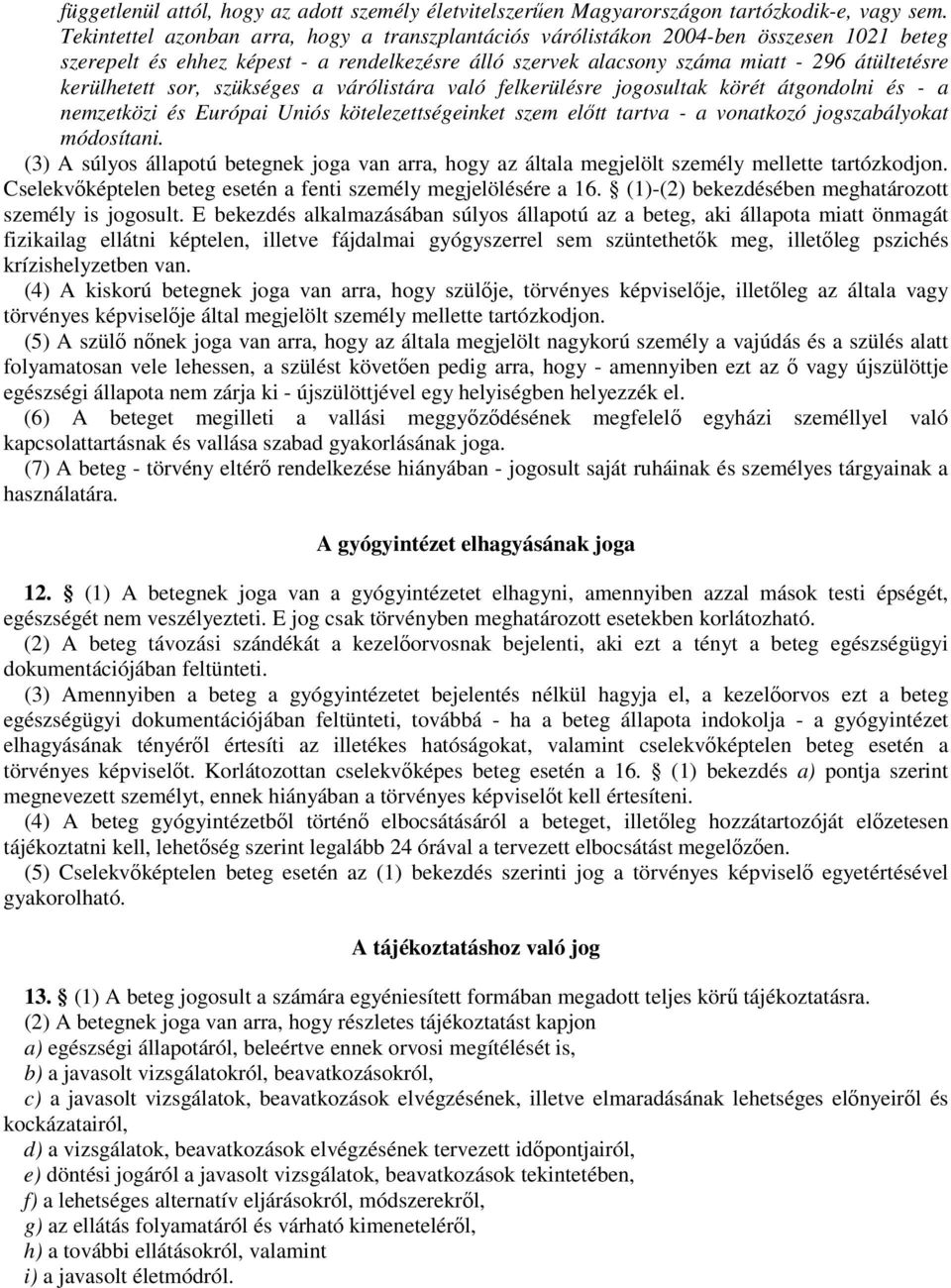 sor, szükséges a várólistára való felkerülésre jogosultak körét átgondolni és - a nemzetközi és Európai Uniós kötelezettségeinket szem elıtt tartva - a vonatkozó jogszabályokat módosítani.