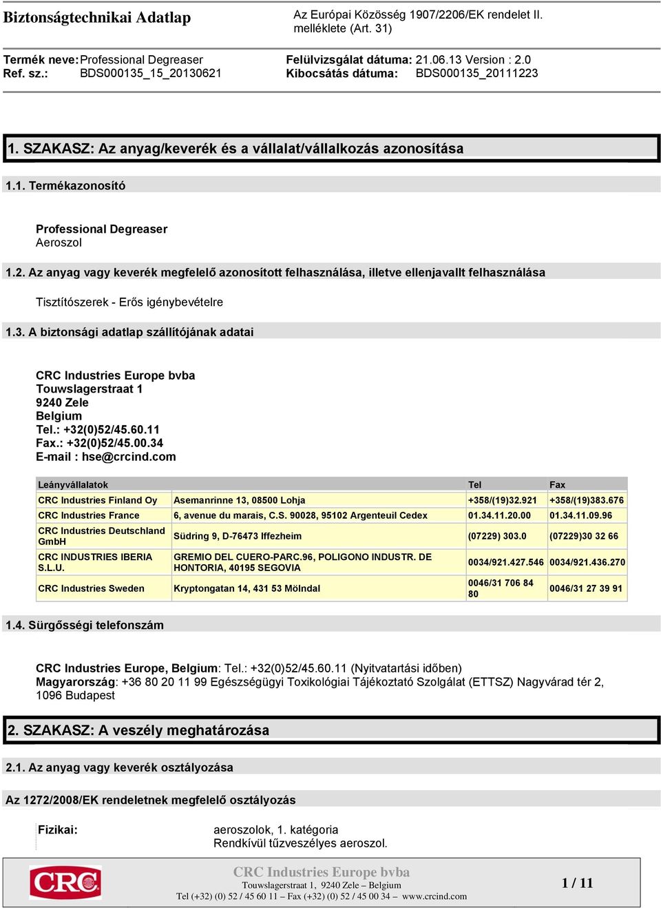 A biztonsági adatlap szállítójának adatai Touwslagerstraat 1 9240 Zele Belgium Tel.: +32(0)52/45.60.11 Fax.: +32(0)52/45.00.34 E-mail : hse@crcind.