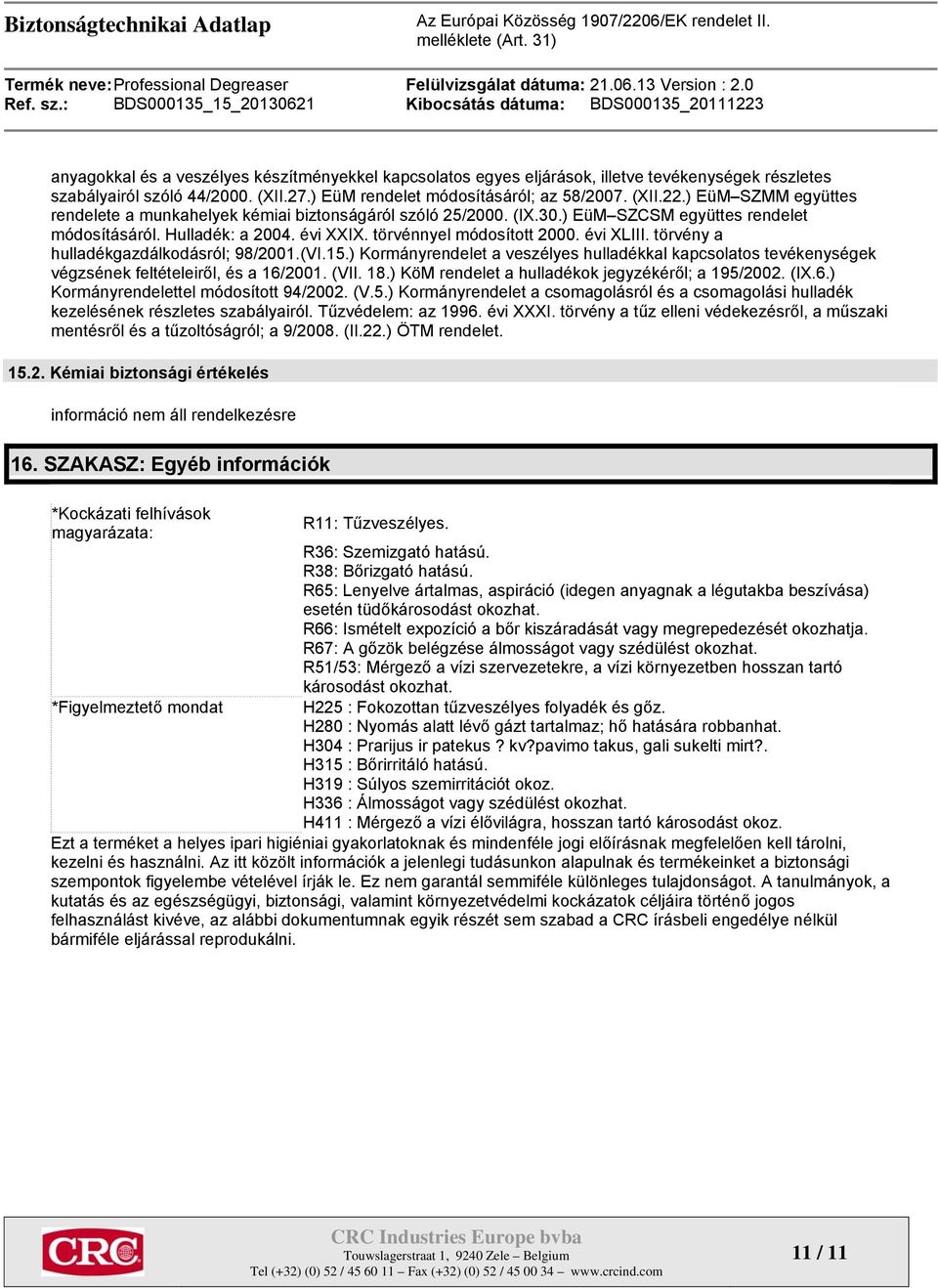 törvény a hulladékgazdálkodásról; 98/2001.(VI.15.) Kormányrendelet a veszélyes hulladékkal kapcsolatos tevékenységek végzsének feltételeiről, és a 16/2001. (VII. 18.