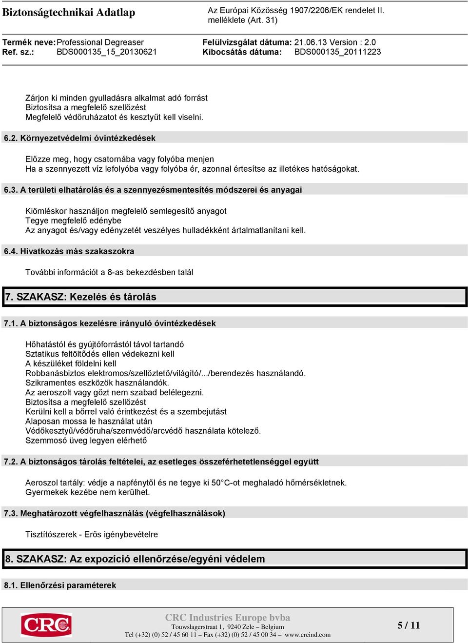 A területi elhatárolás és a szennyezésmentesítés módszerei és anyagai Kiömléskor használjon megfelelő semlegesítő anyagot Tegye megfelelő edénybe Az anyagot és/vagy edényzetét veszélyes hulladékként