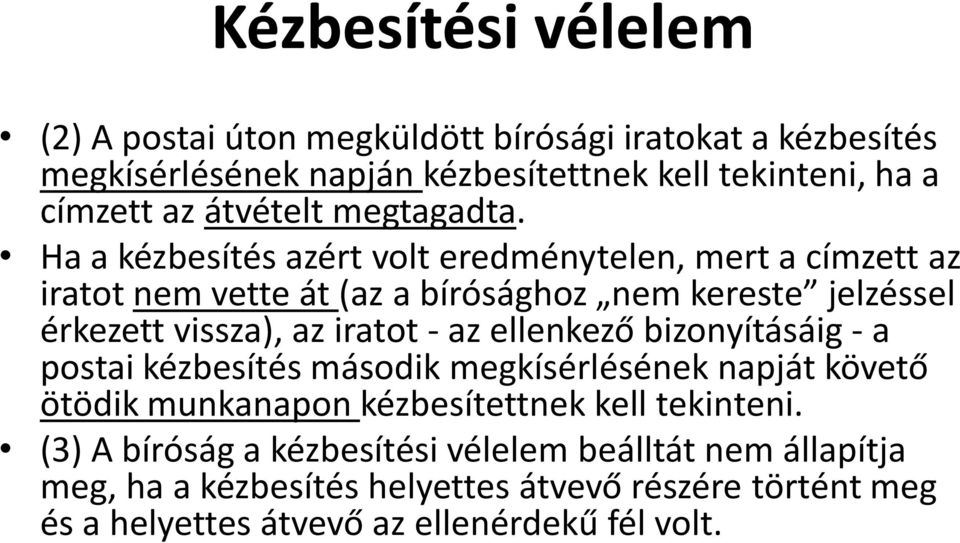 Ha a kézbesítés azért volt eredménytelen, mert a címzett az iratot nem vette át (az a bírósághoz nem kereste jelzéssel érkezett vissza), az iratot - az