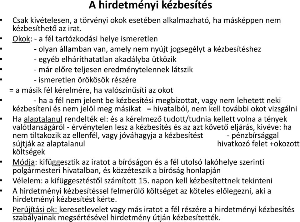 ismeretlen örökösök részére = a másik fél kérelmére, ha valószínűsíti az okot - ha a fél nem jelent be kézbesítési megbízottat, vagy nem lehetett neki kézbesíteni és nem jelöl meg másikat =