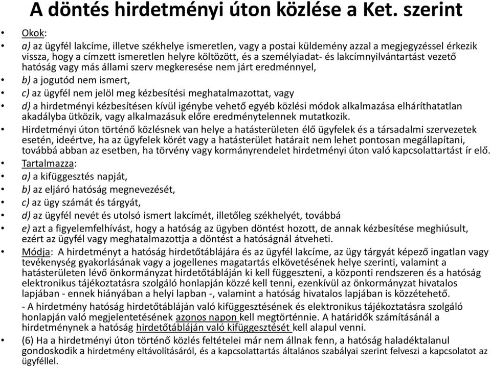 lakcímnyilvántartást vezető hatóság vagy más állami szerv megkeresése nem járt eredménnyel, b) a jogutód nem ismert, c) az ügyfél nem jelöl meg kézbesítési meghatalmazottat, vagy d) a hirdetményi