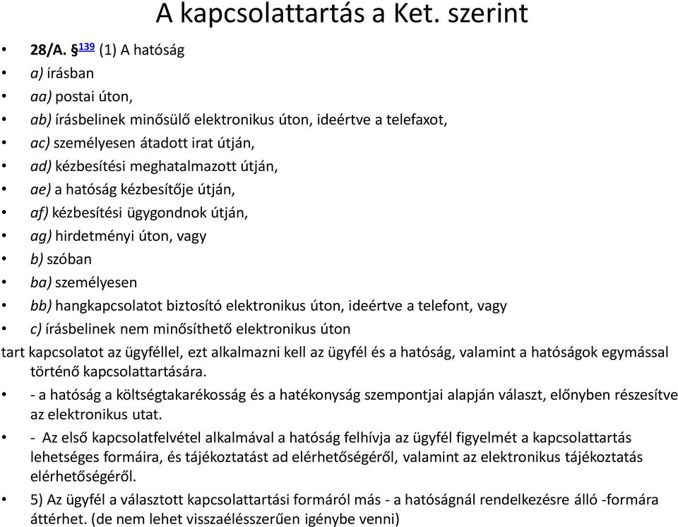 ügygondnok útján, ag) hirdetményi úton, vagy b) szóban ba) személyesen bb) hangkapcsolatot biztosító elektronikus úton, ideértve a telefont, vagy c) írásbelinek nem minősíthető elektronikus úton tart