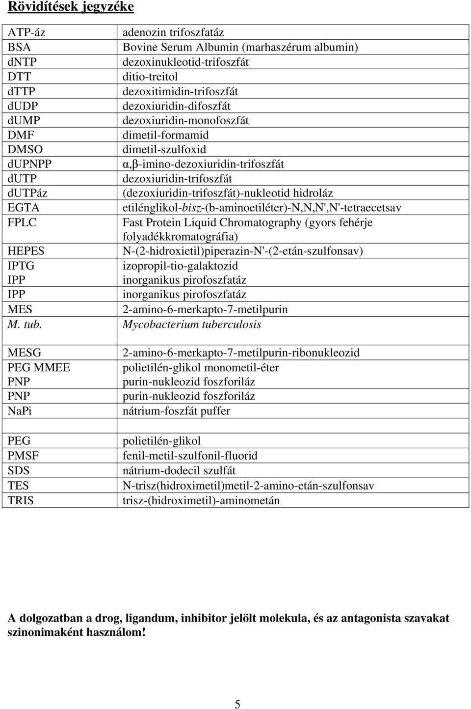 (dezoxiuridin-trifoszfát)-nukleotid hidroláz EGTA etilénglikol-bisz-(b-aminoetiléter)-n,n,n',n'-tetraecetsav FPLC Fast Protein Liquid Chromatography (gyors fehérje folyadékkromatográfia) HEPES