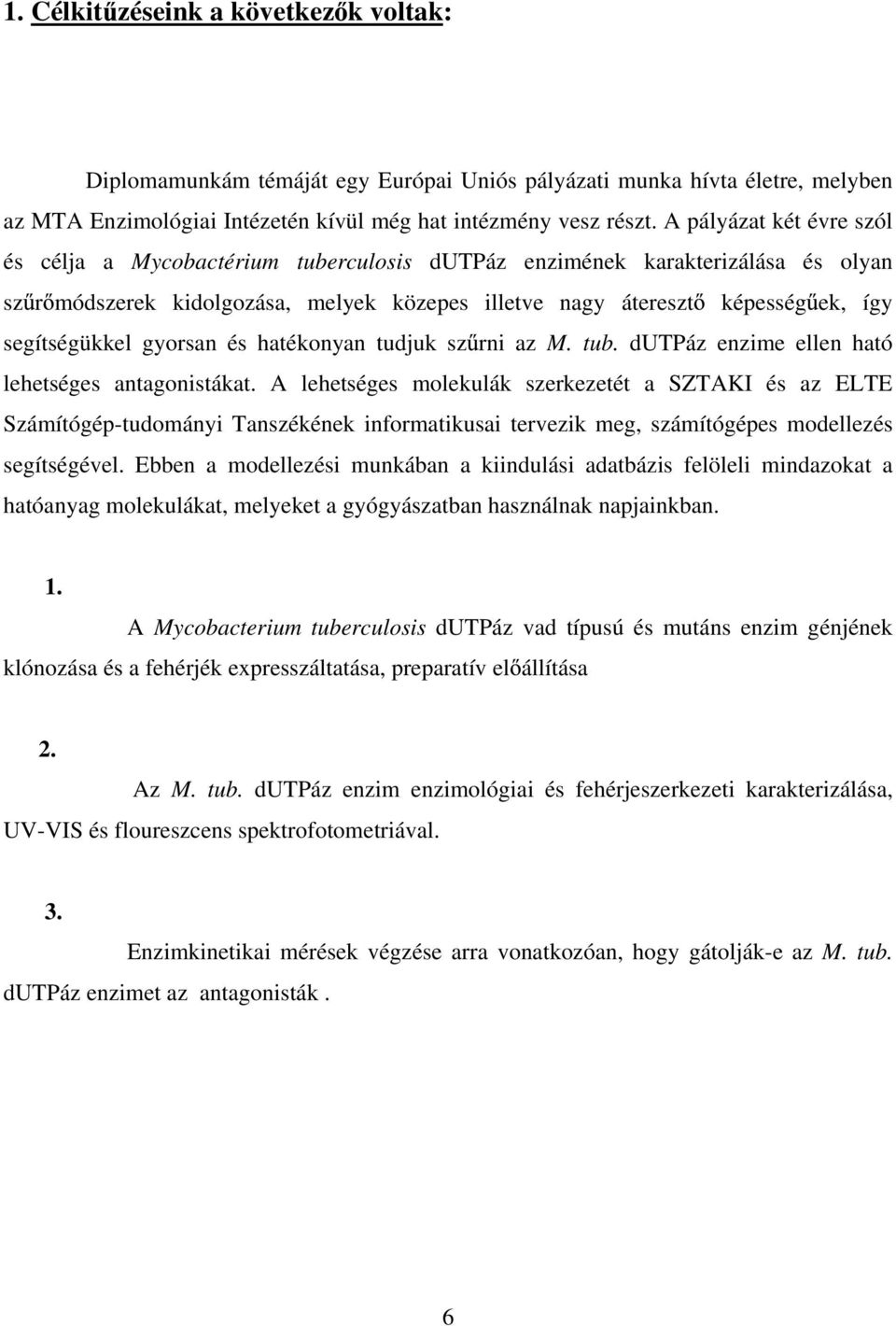 segítségükkel gyorsan és hatékonyan tudjuk sz rni az M. tub. dutpáz enzime ellen ható lehetséges antagonistákat.