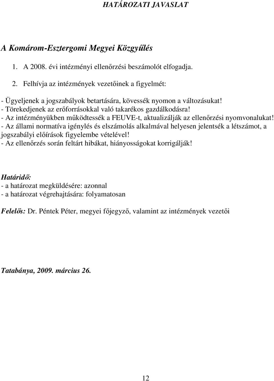 - Az állami normatíva igénylés és elszámolás alkalmával helyesen jelentsék a létszámot, a jogszabályi elıírások figyelembe vételével!