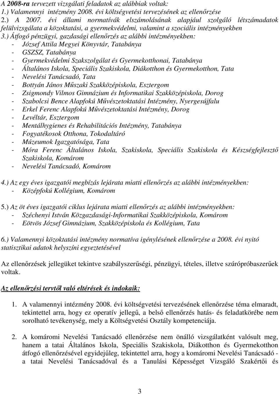 ) Átfogó pénzügyi, gazdasági ellenırzés az alábbi intézményekben: - József Attila Megyei Könyvtár, Tatabánya - GSZSZ, Tatabánya - Gyermekvédelmi Szakszolgálat és Gyermekotthonai, Tatabánya -