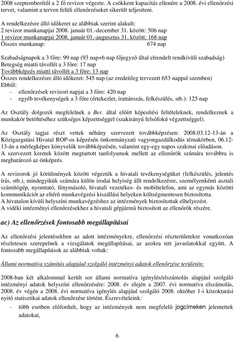 között: 168 nap Összes munkanap: 674 nap Szabadságnapok a 3 fıre: 99 nap (93 nap+6 nap fıjegyzı által elrendelt rendkívüli szabadság) Betegség miatti távollét a 3 fıre: 17 nap Továbbképzés miatti