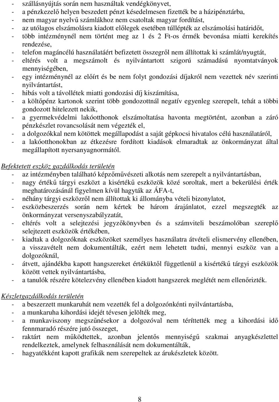 magáncélú használatáért befizetett összegrıl nem állítottak ki számlát/nyugtát, - eltérés volt a megszámolt és nyilvántartott szigorú számadású nyomtatványok mennyiségében, - egy intézménynél az