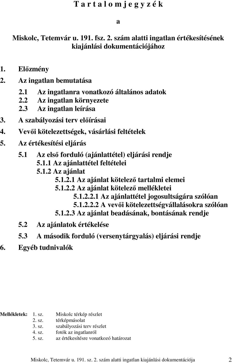 Az értékesítési eljárás 5.1 Az első forduló (ajánlattétel) eljárási rendje 5.1.1 Az ajánlattétel feltételei 5.1.2 Az ajánlat 5.1.2.1 Az ajánlat kötelező tartalmi elemei 5.1.2.2 Az ajánlat kötelező mellékletei 5.