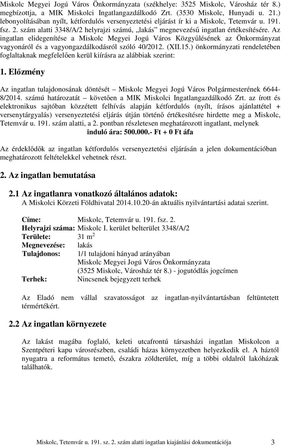 Az ingatlan elidegenítése a Miskolc Megyei Jogú Város Közgyűlésének az Önkormányzat vagyonáról és a vagyongazdálkodásról szóló 40/2012. (XII.15.