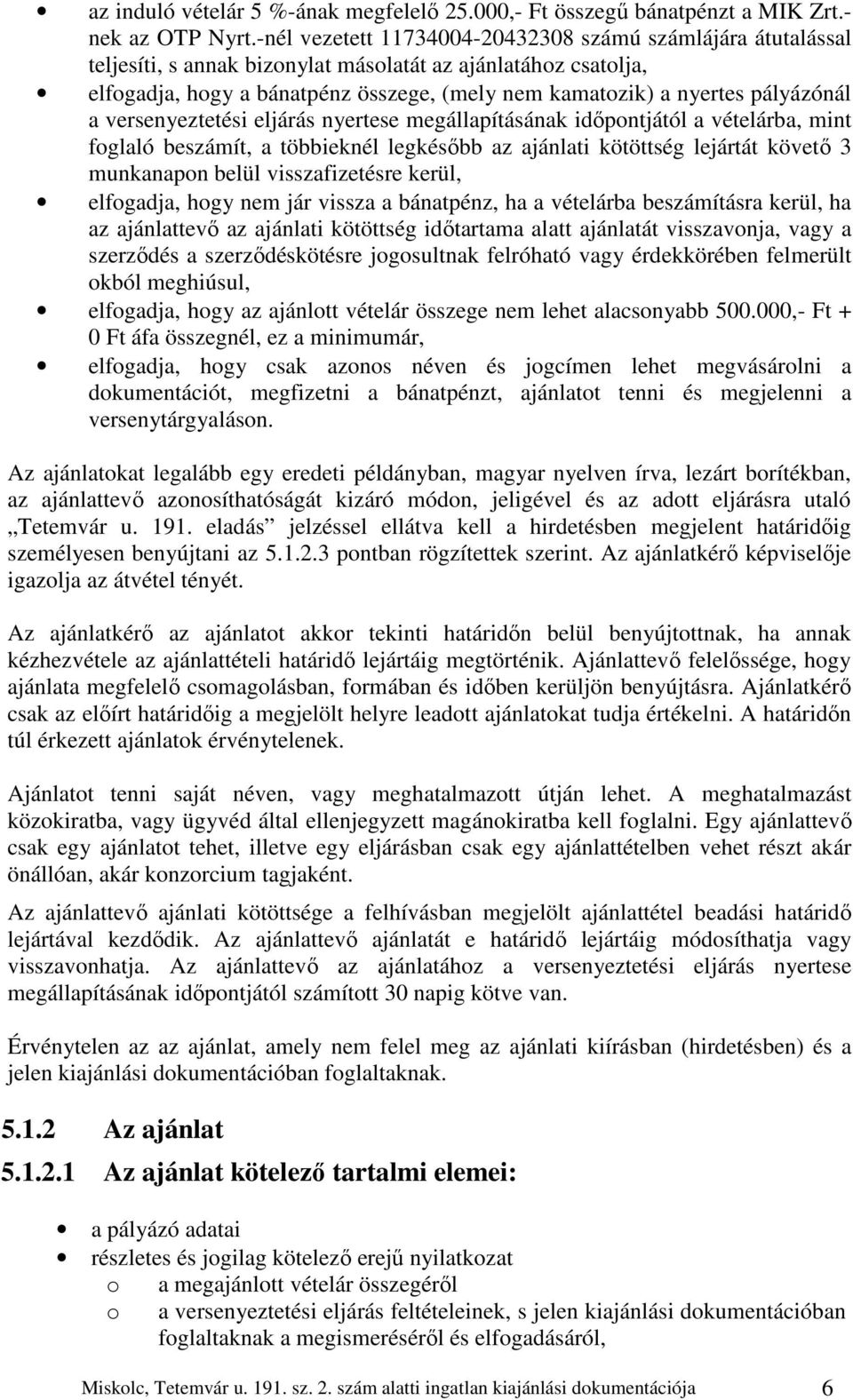 pályázónál a versenyeztetési eljárás nyertese megállapításának időpontjától a vételárba, mint foglaló beszámít, a többieknél legkésőbb az ajánlati kötöttség lejártát követő 3 munkanapon belül