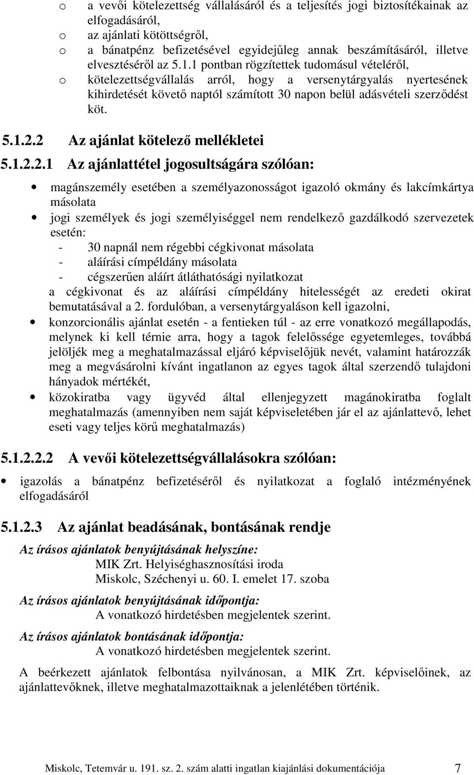 1 pontban rögzítettek tudomásul vételéről, o kötelezettségvállalás arról, hogy a versenytárgyalás nyertesének kihirdetését követő naptól számított 30 napon belül adásvételi szerződést köt. 5.1.2.