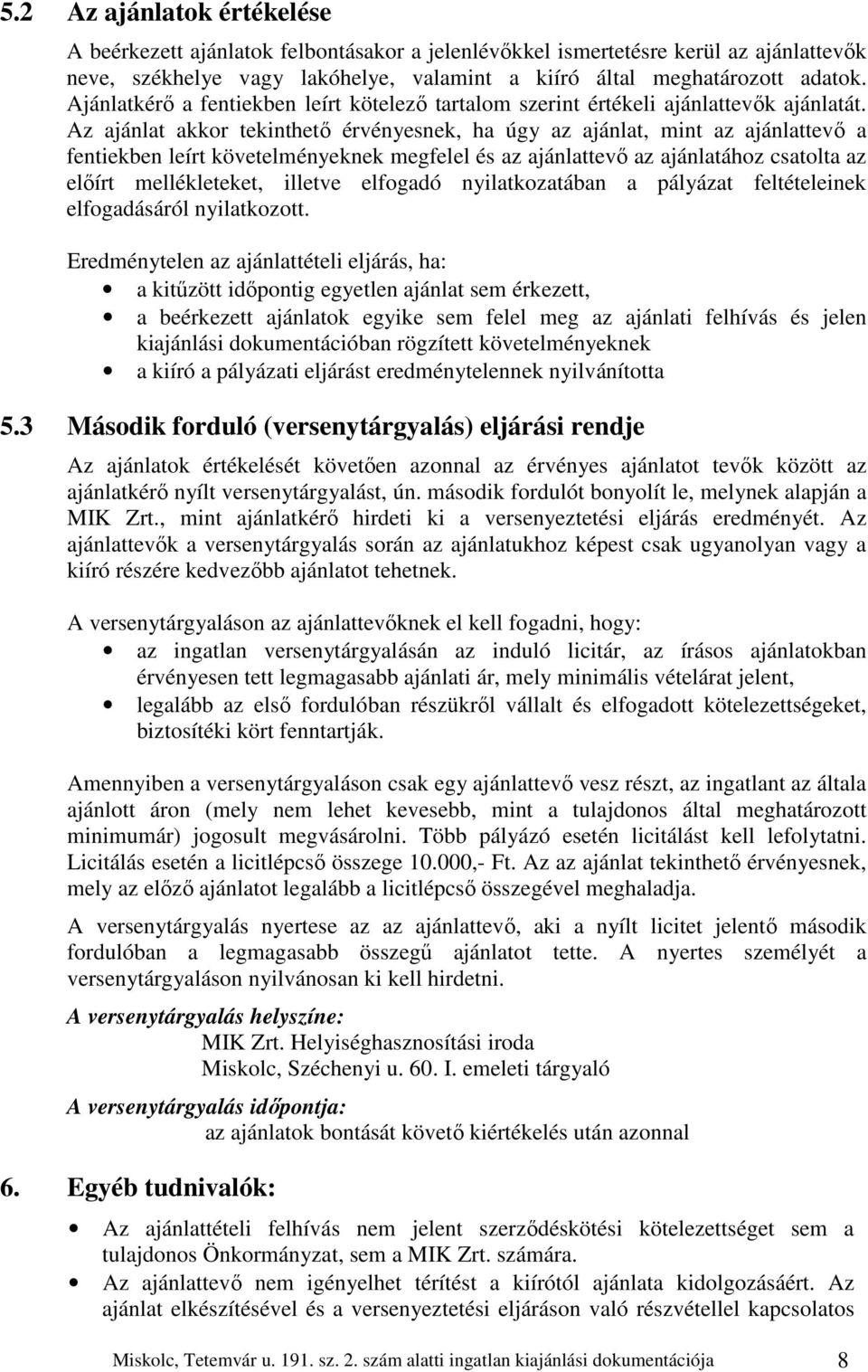 Az ajánlat akkor tekinthető érvényesnek, ha úgy az ajánlat, mint az ajánlattevő a fentiekben leírt követelményeknek megfelel és az ajánlattevő az ajánlatához csatolta az előírt mellékleteket, illetve