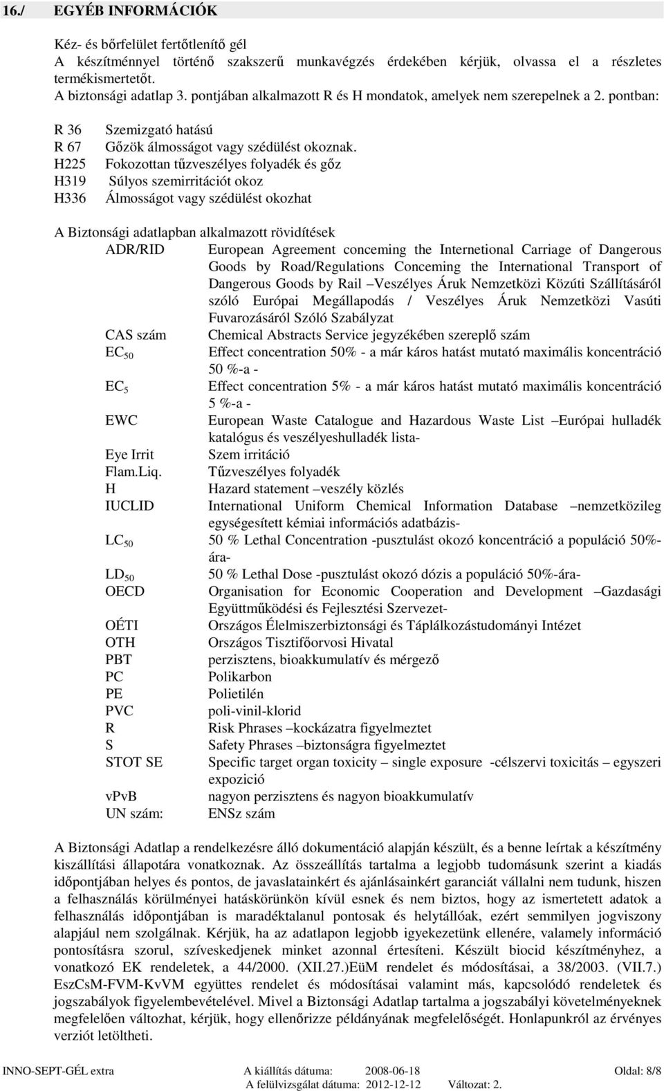 Fokozottan tűzveszélyes folyadék és gőz Súlyos szemirritációt okoz Álmosságot vagy szédülést okozhat A Biztonsági adatlapban alkalmazott rövidítések ADR/RID European Agreement conceming the