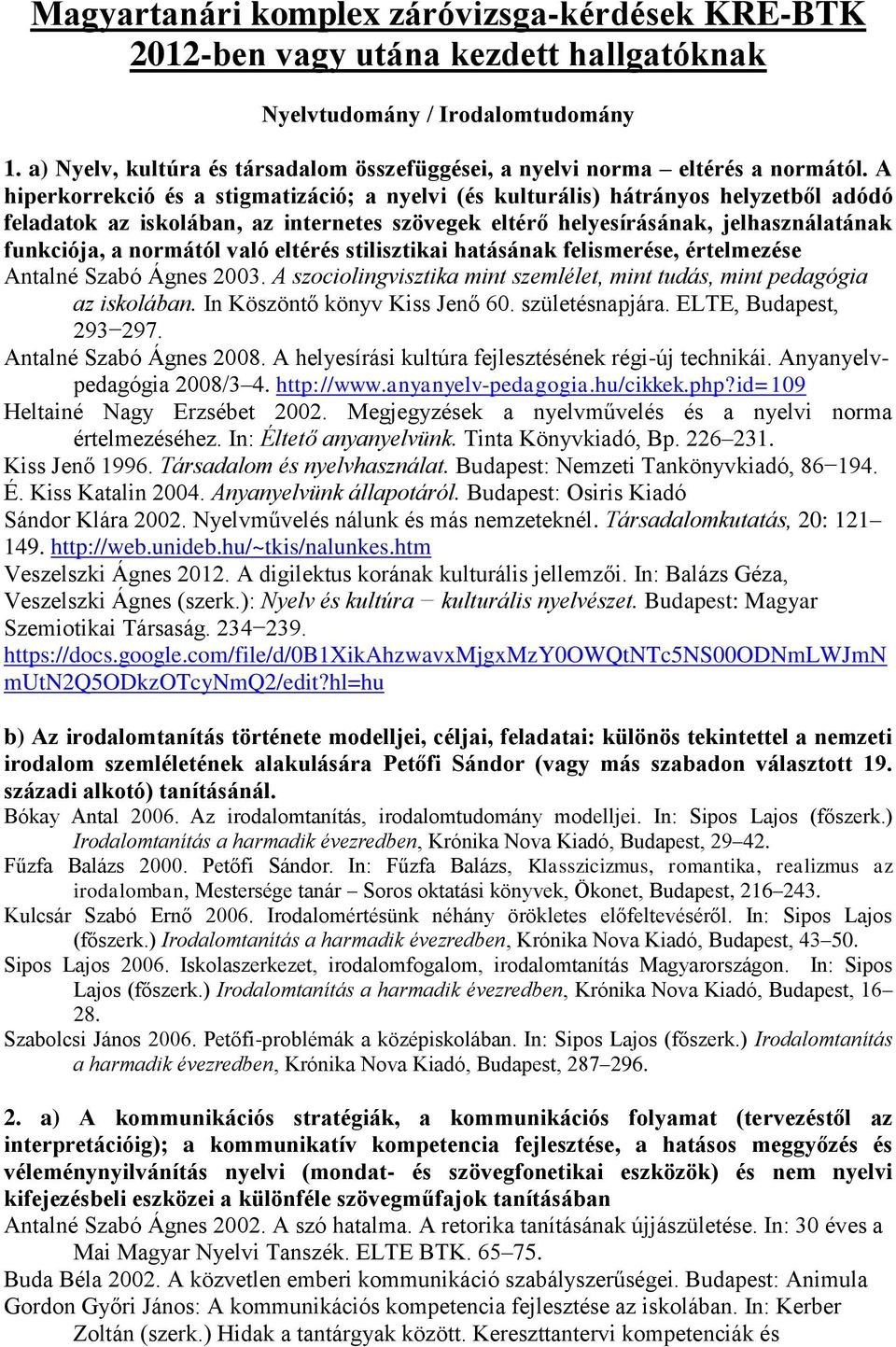 A hiperkorrekció és a stigmatizáció; a nyelvi (és kulturális) hátrányos helyzetből adódó feladatok az iskolában, az internetes szövegek eltérő helyesírásának, jelhasználatának funkciója, a normától