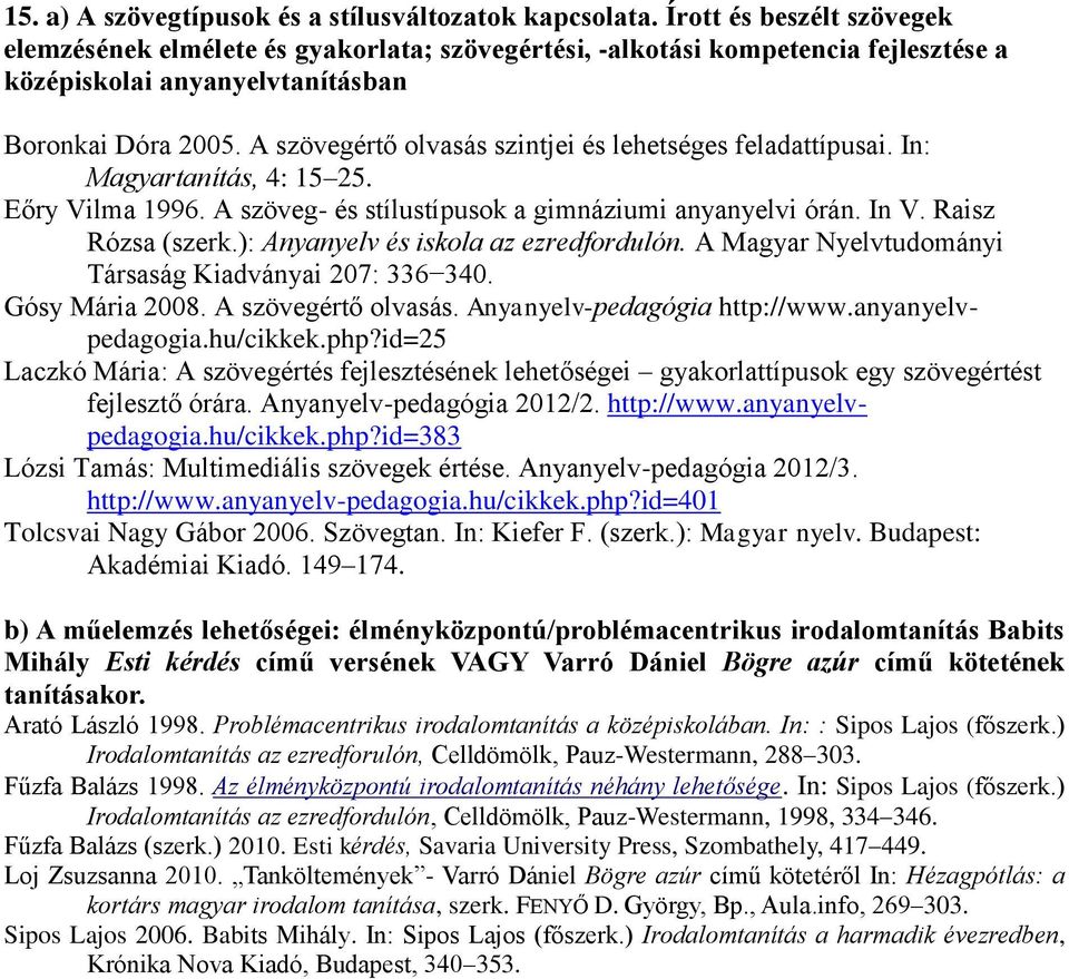 A szövegértő olvasás szintjei és lehetséges feladattípusai. In: Magyartanítás, 4: 15 25. Eőry Vilma 1996. A szöveg- és stílustípusok a gimnáziumi anyanyelvi órán. In V. Raisz Rózsa (szerk.