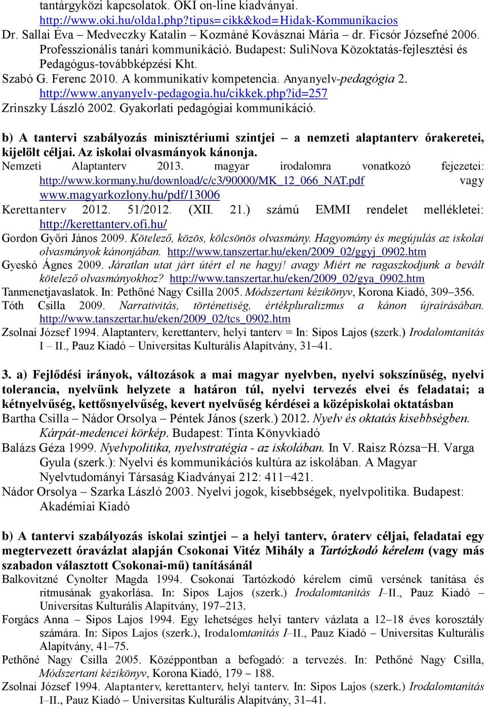 anyanyelv-pedagogia.hu/cikkek.php?id=257 Zrinszky László 2002. Gyakorlati pedagógiai kommunikáció. b) A tantervi szabályozás minisztériumi szintjei a nemzeti alaptanterv órakeretei, kijelölt céljai.