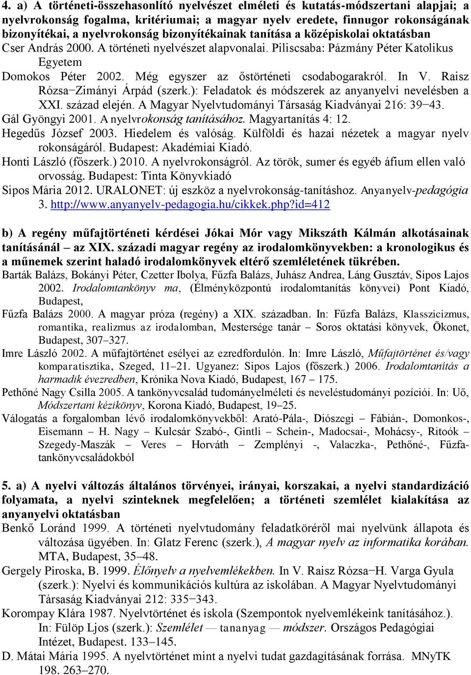 Még egyszer az őstörténeti csodabogarakról. In V. Raisz Rózsa Zimányi Árpád (szerk.): Feladatok és módszerek az anyanyelvi nevelésben a XXI. század elején.