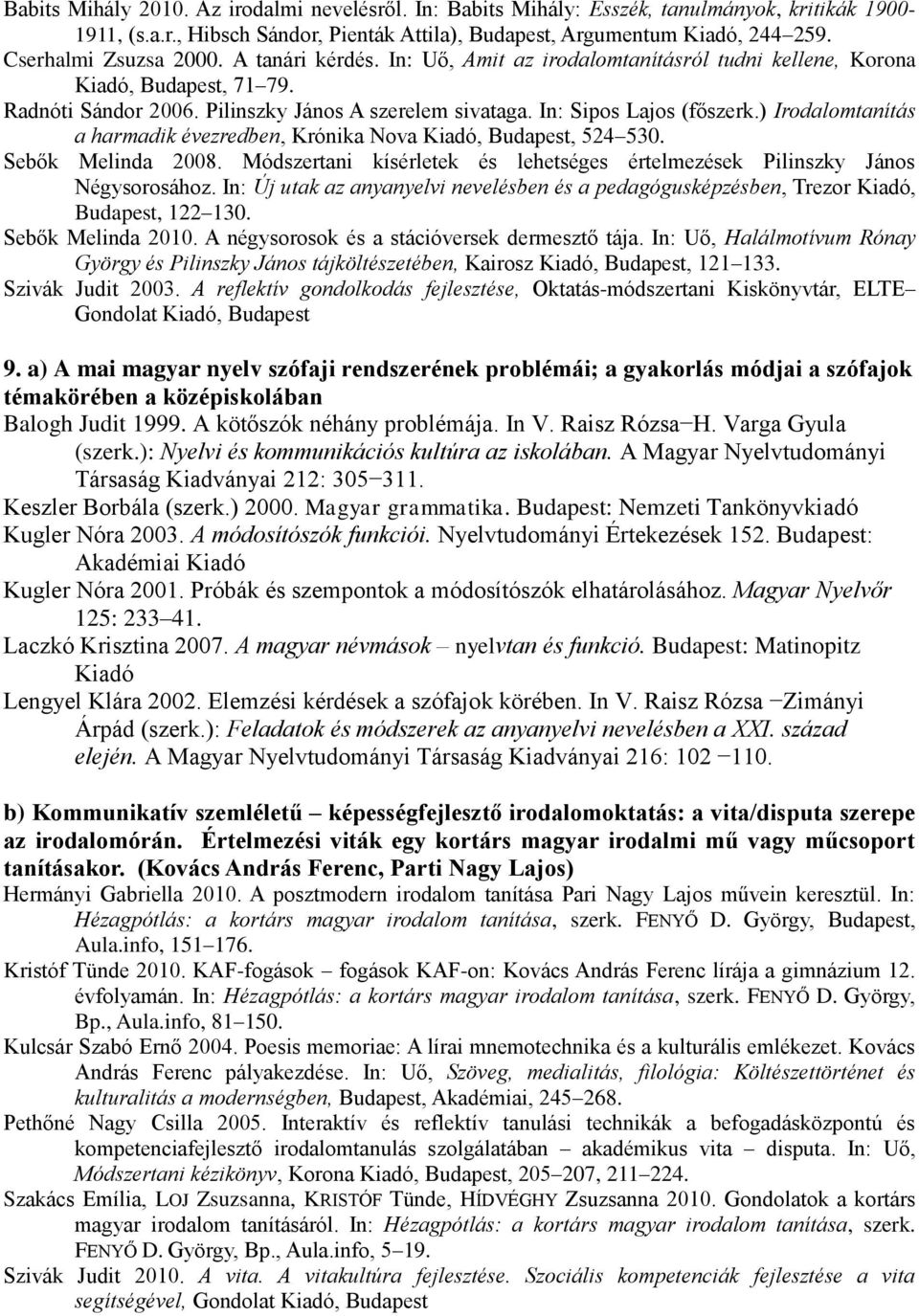 In: Sipos Lajos (főszerk.) Irodalomtanítás a harmadik évezredben, Krónika Nova Kiadó, Budapest, 524 530. Sebők Melinda 2008.