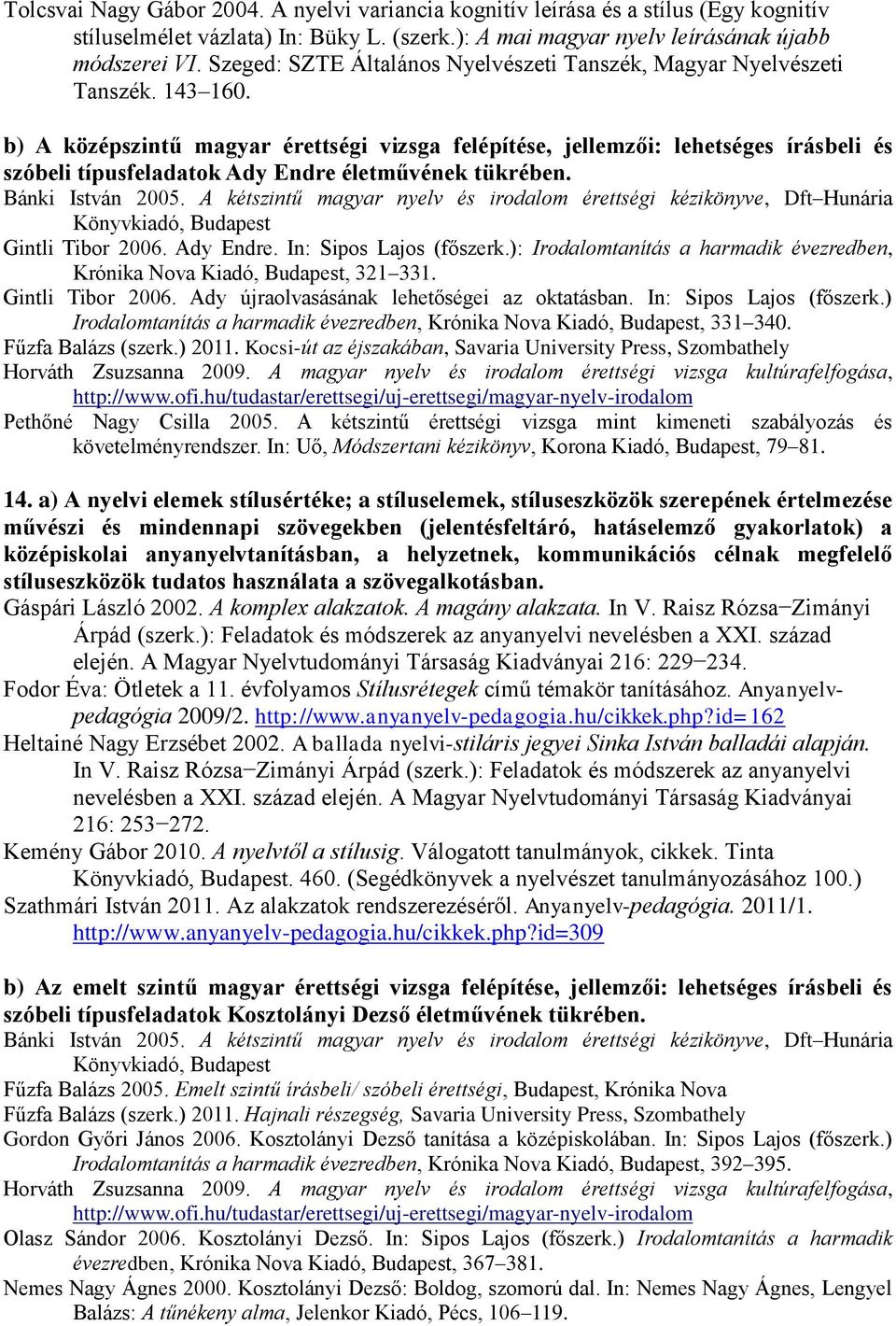 b) A középszintű magyar érettségi vizsga felépítése, jellemzői: lehetséges írásbeli és szóbeli típusfeladatok Ady Endre életművének tükrében. Bánki István 2005.