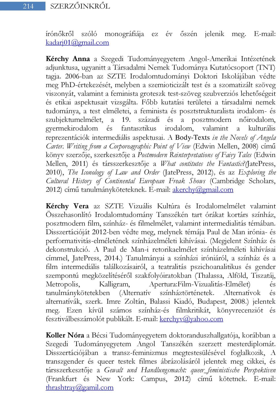 2006-ban az SZTE Irodalomtudományi Doktori Iskolájában védte meg PhD-értekezését, melyben a szemioticizált test és a szomatizált szöveg viszonyát, valamint a feminista groteszk test-szöveg