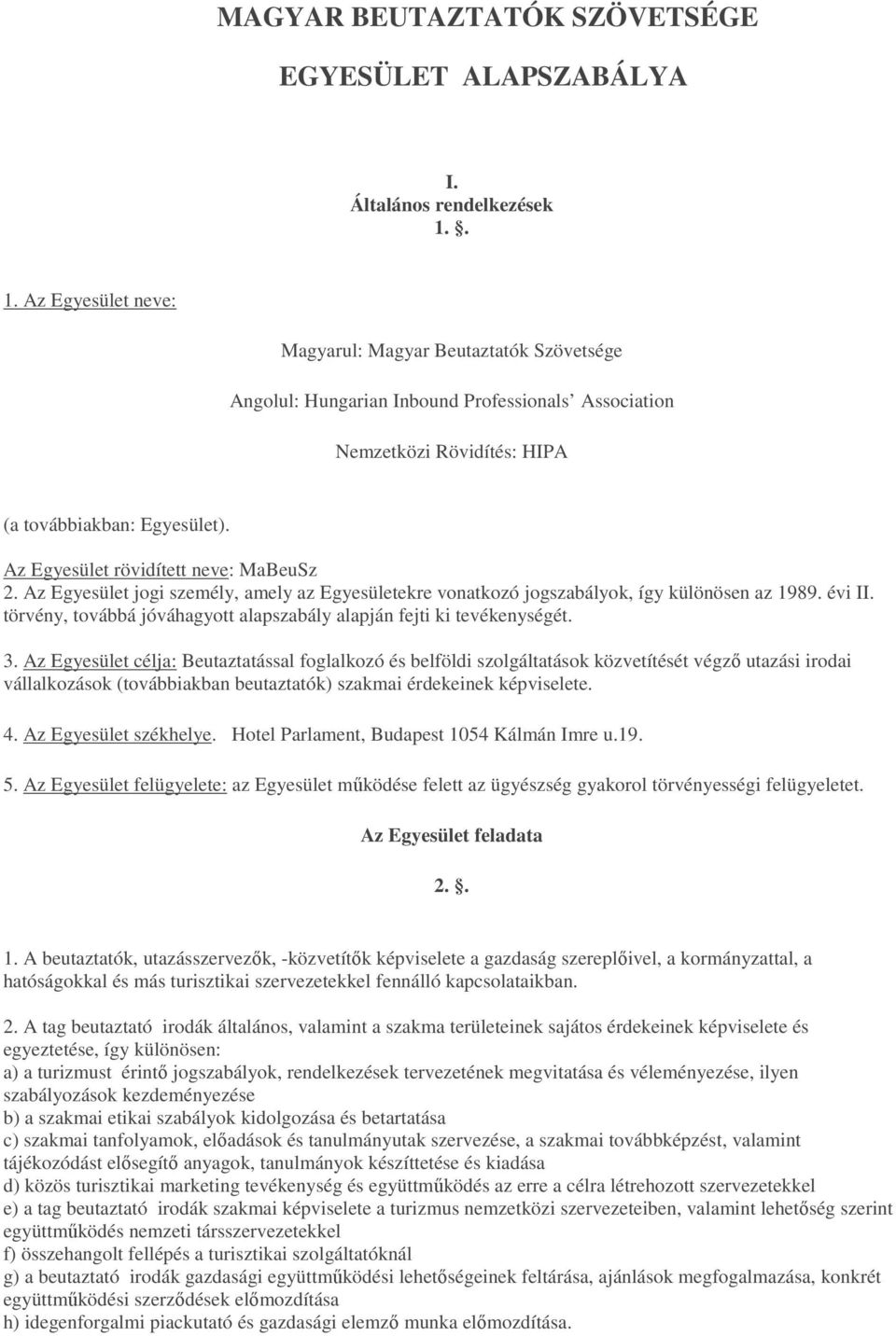 Az Egyesület rövidített neve: MaBeuSz 2. Az Egyesület jogi személy, amely az Egyesületekre vonatkozó jogszabályok, így különösen az 1989. évi II.