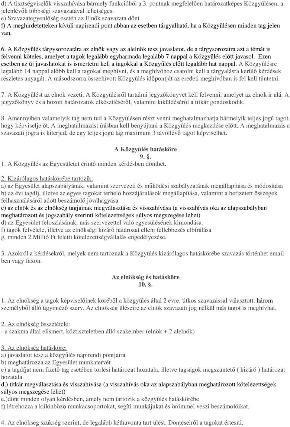 A Közgyőlés tárgysorozatára az elnök vagy az alelnök tesz javaslatot, de a tárgysorozatra azt a témát is felvenni köteles, amelyet a tagok legalább egyharmada legalább 7 nappal a Közgyőlés elıtt